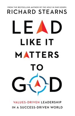 Lead Like It Matters to God: Values-Driven Leadership in a Success-Driven World - Stearns, Richard