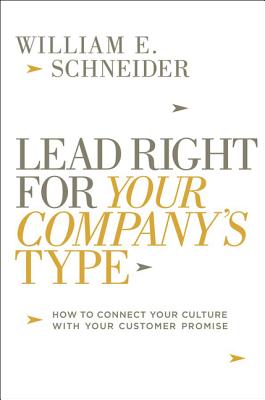 Lead Right for Your Company's Type: How to Connect Your Culture with Your Customer Promise - Schneider, William