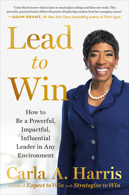 Lead to Win: How to Be a Powerful, Impactful, Influential Leader in Any Environment - Harris, Carla A
