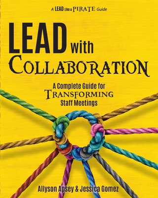 Lead with Collaboration: A Complete Guide for Transforming Staff Meetings - Apsey, Allyson, and Gomez, Jessica