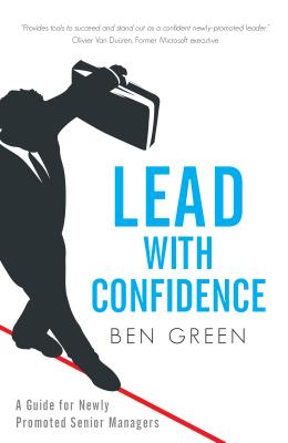 Lead with Confidence: A Guide for Newly Promoted Senior Managers - Green, Ben