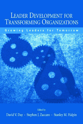 Leader Development for Transforming Organizations: Growing Leaders for Tomorrow - Day, David V, and Zaccaro, Stephen J, and Halpin, Stanley M