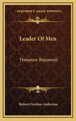 Leader of Men: Theodore Roosevelt - Anderson, Robert Gordon