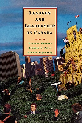 Leaders and Leadership in Canada - Mancuso, Maureen (Editor), and Price, Richard (Editor), and Wagenberg, Ronald (Editor)