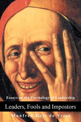Leaders, Fools and Impostors: Essays on the Psychology of Leadership - De Vries, Manfred Kets