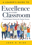 Leader's Guide to Excellence in Every Classroom: : Creating Support Systems for Teacher Success - Explore What It Means to Be a Self-Actualized Education Leader and How to Inspire Leadership in Others