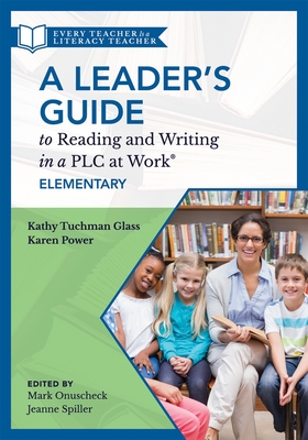 Leader's Guide to Reading and Writing in a PLC at Work(r), Elementary: (The Ultimate Guide to Leading Literacy Instruction Efforts in an Elementary Setting) - Glass, Kathy Tuchman, and Power, Karen