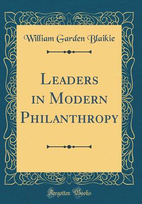 Leaders in Modern Philanthropy (Classic Reprint) - Blaikie, William Garden