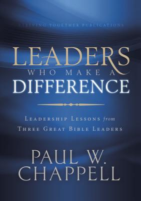 Leaders Who Make a Difference: Leadership Lessons from Three Great Bible Leaders - Chappell, Paul, Dr.
