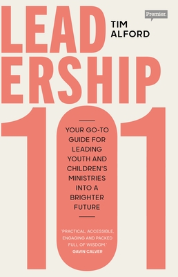 Leadership 101: Your Go-to Guide for Leading Youth and Children's Ministries into a Brighter  Future - Alford, Tim