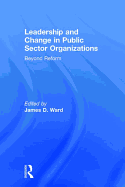 Leadership and Change in Public Sector Organizations: Beyond Reform