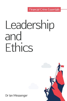 Leadership and Ethics: Financial Crime Essentials - Messenger, Ian