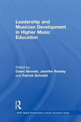 Leadership and Musician Development in Higher Music Education - Bennett, Dawn, Professor (Editor), and Rowley, Jennifer (Editor), and Schmidt, Patrick (Editor)