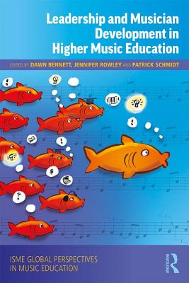 Leadership and Musician Development in Higher Music Education - Bennett, Dawn, Professor (Editor), and Rowley, Jennifer (Editor), and Schmidt, Patrick (Editor)