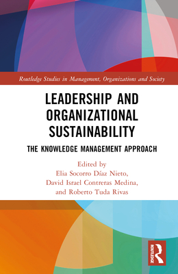 Leadership and Organizational Sustainability: The Knowledge Management Approach - Daz Nieto, Elia Socorro (Editor), and Contreras Medina, David Israel (Editor), and Rivas, Roberto Tuda (Editor)