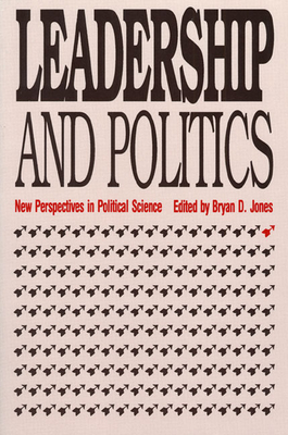 Leadership and Politics: New Perspectives in Political Science - Jones, Bryan D (Editor)
