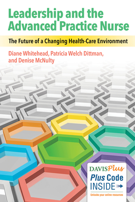 Leadership and the Advanced Practice Nurse: The Future of a Changing Healthcare Environment - Whitehead, Diane K, Edd, RN, and Dittman, Patricia, and McNulty, Denise