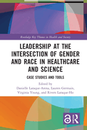Leadership at the Intersection of Gender and Race in Healthcare and Science: Case Studies and Tools
