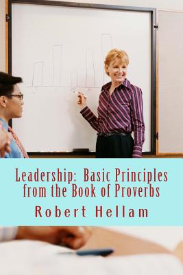 Leadership: Basic Principles from the Book of Proverbs - Hellam, Robert