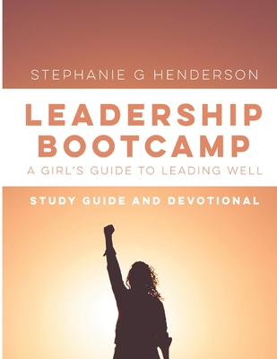 Leadership Bootcamp Study Guide and Devotional: A Girl's Guide to Leading Well - Henderson, Stephanie G