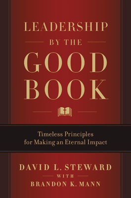 Leadership by the Good Book: Timeless Principles for Making an Eternal Impact - Steward, David L, and Mann, Brandon K