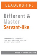 Leadership: Different & Servant-like: A Framework of Insight That Will Help You "Master" Servant-Leadership