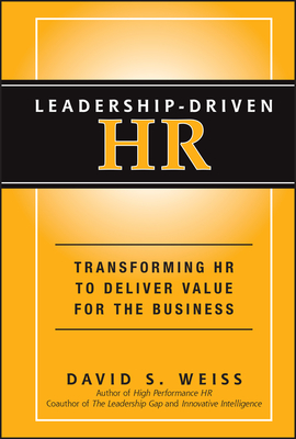 Leadership-Driven HR: Transforming HR to Deliver Value for the Business - Weiss, David S.