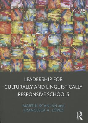 Leadership for Culturally and Linguistically Responsive Schools - Scanlan, Martin, and Lpez, Francesca A
