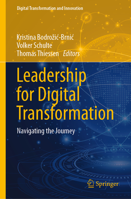 Leadership for Digital Transformation: Navigating the Journey - Bodrozic-Brnic, Kristina (Editor), and Schulte, Volker (Editor), and Thiessen, Thomas (Editor)