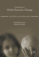 Leadership for Global Systemic Change: Beyond Ethics and Social Responsibility