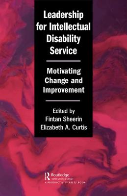 Leadership for Intellectual Disability Service: Motivating Change and Improvement - Sheerin, Fintan (Editor), and Curtis, Elizabeth A. (Editor)