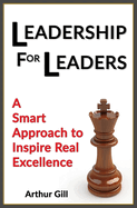 Leadership For Leaders: A Smart Approach to Inspire Real Excellence