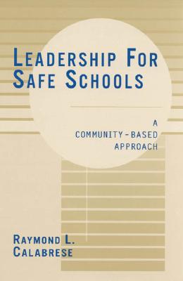 Leadership for Safe Schools: A Community-Based Approach - Calabrese, Raymond L