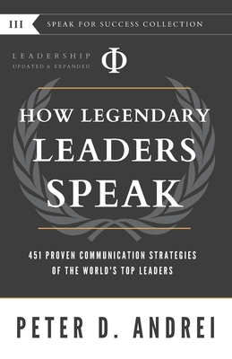 Leadership: How Legendary Leaders Speak: 451 Proven Communication Strategies of the World's Top Leaders - Andrei, Peter