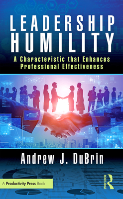 Leadership Humility: A Characteristic that Enhances Professional Effectiveness - DuBrin, Andrew J.