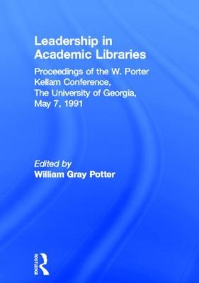 Leadership in Academic Libraries: Proceedings of the W. Porter Kellam Conference, the University of Georgia, May 7, 1991 - Potter, William G