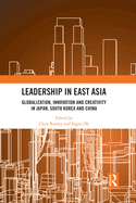 Leadership in East Asia: Globalization, Innovation and Creativity in Japan, South Korea and China