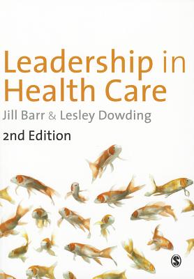 Leadership in Health Care - Barr, Jill, and Dowding, Lesley