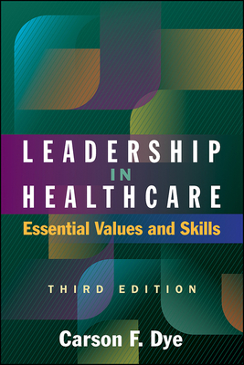 Leadership in Healthcare: Essential Values and Skills, Third Edition - Dye, Carson