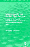 Leadership in the British Civil Service (Routledge Revivals): A Study of Sir Percival Waterfield and the Creation of the Civil Service Selection Board