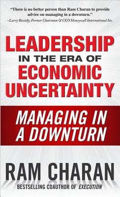 Leadership in the Era of Economic Uncertainty: Managing in a Downturn - Charan, Ram