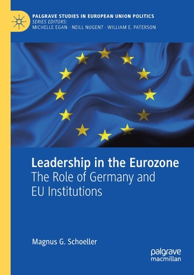 Leadership in the Eurozone: The Role of Germany and EU Institutions - Schoeller, Magnus G