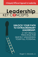 Leadership Key Concepts: Unlock Your Path to Extraordinary Leadership: 21 Key Principles and Strategies for Unleashing Your Full Potential