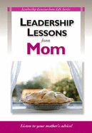 Leadership Lessons from Mom: Listen to Your Mother's Advice!