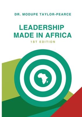 Leadership Made in Africa: An Anthology of Leadership Articles and Perspectives for Practitioners - Taylor-Pearce, Modupe, and Magadlela, Dumisani (Editor), and Chiganga, Tafadzwa (Editor)