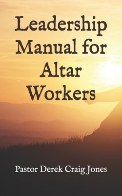 Leadership Manual for Altar Workers - Jones Pastor, Derek Craig