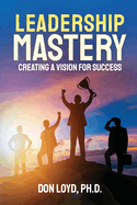 Leadership Mastery: Creating a Vision for Success