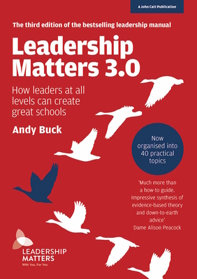 Leadership Matters 3.0: How Leaders At All Levels Can Create Great Schools - Buck, Andy
