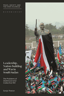 Leadership, Nation-Building and War in South Sudan: The Problems of Statehood and Collective Will