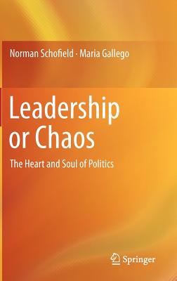 Leadership or Chaos: The Heart and Soul of Politics - Schofield, Norman, and Gallego, Maria